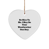 Funny Woodworker Gifts from Friends, Heart Ornament for Men or Women, Christmas Unique Gifts, Be Nice To Me I May Be Your Woodworker One Day - Image 1